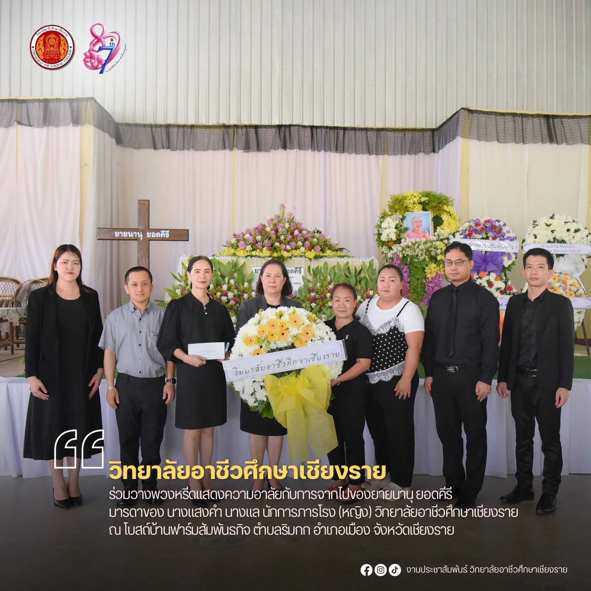 ร่วมวางพวงหรีดแสดงความอาลัยกับการจากไปของยายนานุ ยอดคีรี มารดาของ นางแสงคำ นางแล นักการภารโรง (หญิง) วิทยาลัยอาชีวศึกษาเชียงราย ณ โบสถ์บ้านฟาร์มสัมพันธกิจ ตำบลริมกก อำเภอเมือง จังหวัดเชียงราย