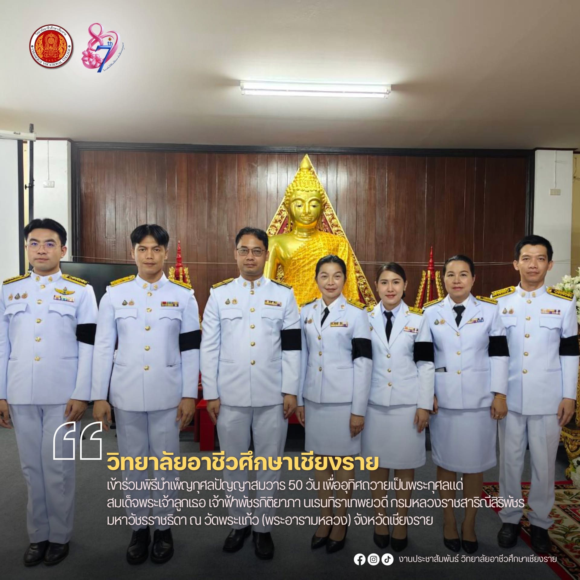 เข้าร่วมพิธีบำเพ็ญกุศลปัญญาสมวาร 50 วัน เพื่ออุทิศถวายเป็นพระกุศลแด่ สมเด็จพระเจ้าลูกเธอ เจ้าฟ้าพัชรกิติยาภา นเรนทิราเทพยวดี กรมหลวงราชสาริณีสิริพัชร มหาวัชรราชธิดา ณ วัดพระแก้ว (พระอารามหลวง) จังหวัดเชียงราย